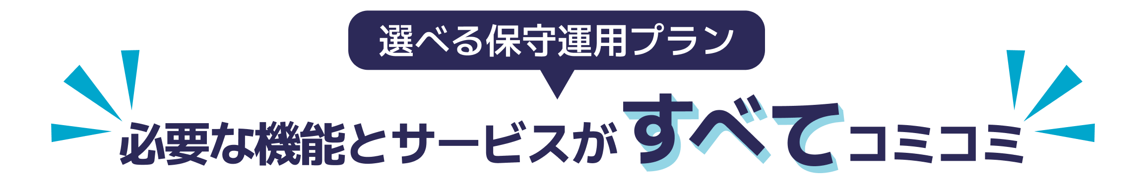 選べる運用保守プラン必要な機能とサービスがすべてコミコミ