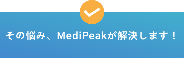 その悩み、MediPeakが解決します！